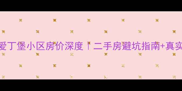 图片 🏠💰苏州爱丁堡小区房价深度｜二手房避坑指南+真实房源数据