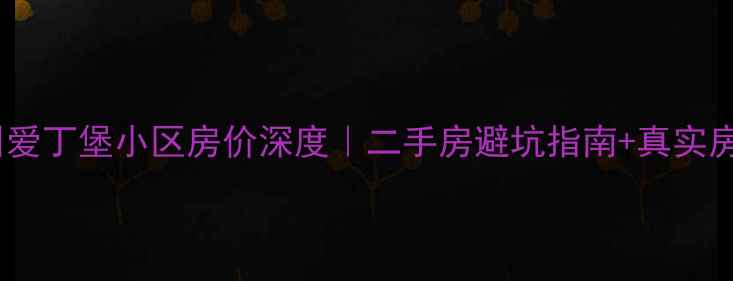 图片 🏠💰苏州爱丁堡小区房价深度｜二手房避坑指南+真实房源数据1