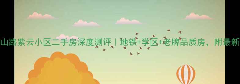 图片 🏡上海天山路紫云小区二手房深度测评｜地铁+学区+老牌品质房，附最新房价攻略