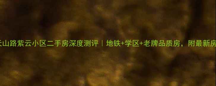 图片 🏡上海天山路紫云小区二手房深度测评｜地铁+学区+老牌品质房，附最新房价攻略1