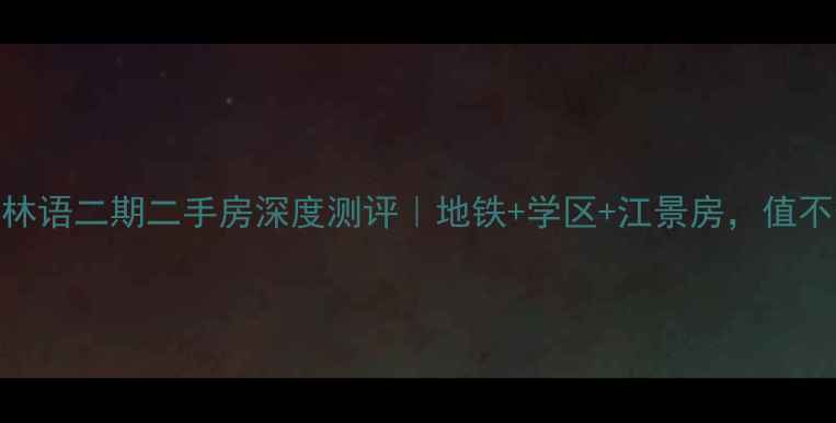 图片 🏡保利溪湖林语二期二手房深度测评｜地铁+学区+江景房，值不值得冲？💰