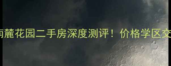 图片 🏡全椒南麓花园二手房深度测评！价格学区交通全🏡2