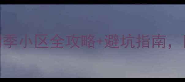 图片 🏡大连二手房买房必看！缤纷四季小区全攻略+避坑指南，附真实房源和价格趋势（最新）