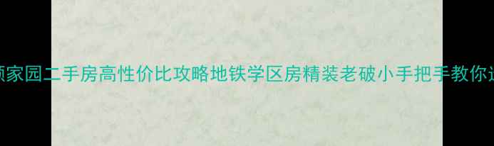 图片 🏡天津和顺家园二手房高性价比攻略地铁学区房精装老破小手把手教你选到笋盘！