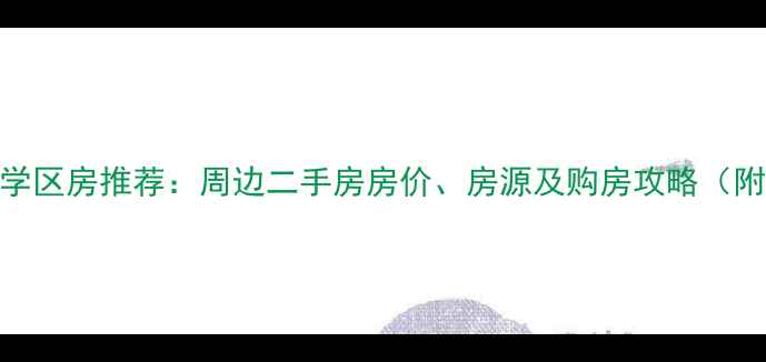 图片 🏡广益中学学区房推荐：周边二手房房价、房源及购房攻略（附最新数据）