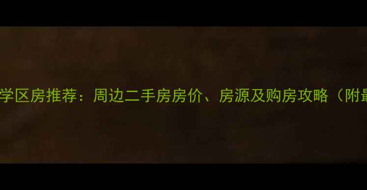 图片 🏡广益中学学区房推荐：周边二手房房价、房源及购房攻略（附最新数据）2