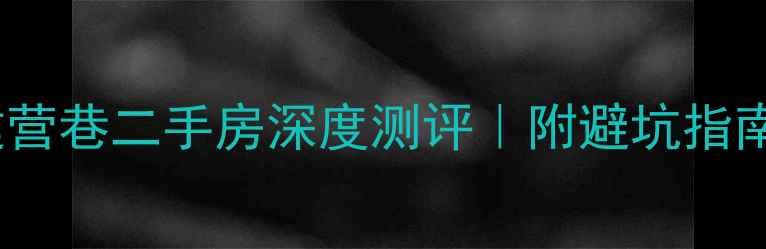 图片 🏡成都大福建营巷二手房深度测评｜附避坑指南+真实价格表