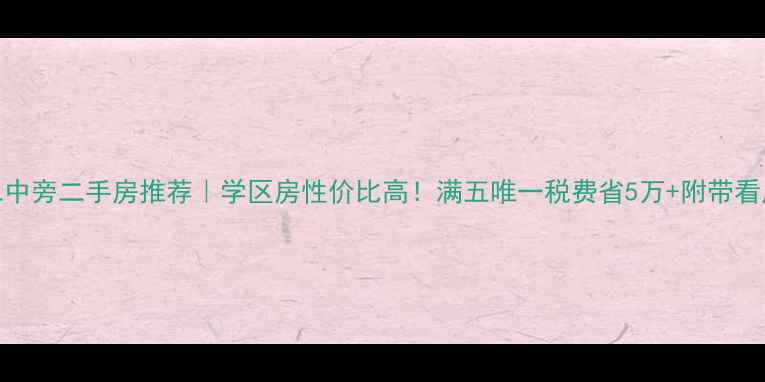 图片 🏡新二中旁二手房推荐｜学区房性价比高！满五唯一税费省5万+附带看房攻略