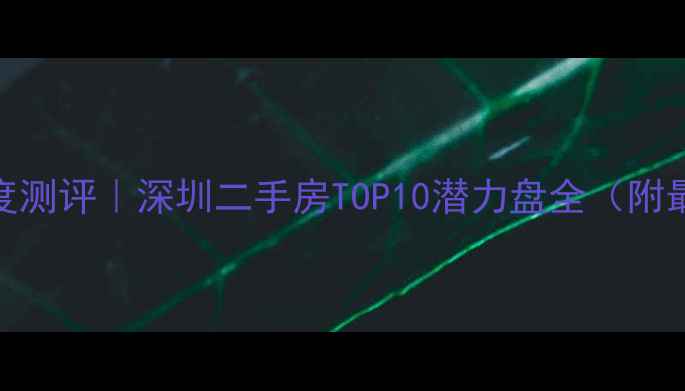 图片 🏡明德八英里小区深度测评｜深圳二手房TOP10潜力盘全（附最新房价+学区攻略）1