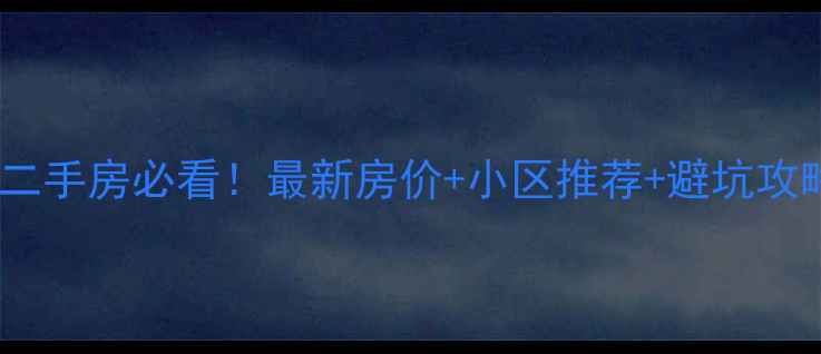 图片 🏡江西南昌高新区二手房必看！最新房价+小区推荐+避坑攻略（附真实房源）1