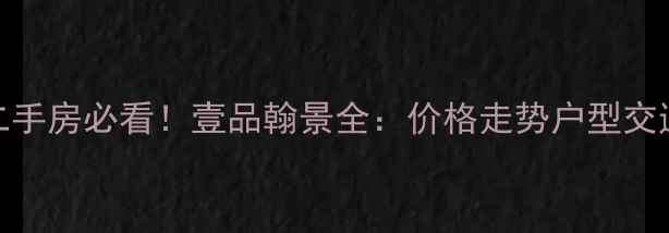图片 🏡洛阳二手房必看！壹品翰景全：价格走势户型交通学区🌟