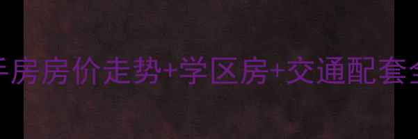 图片 🏡滁州华宇二村二手房房价走势+学区房+交通配套全！购房者必看攻略