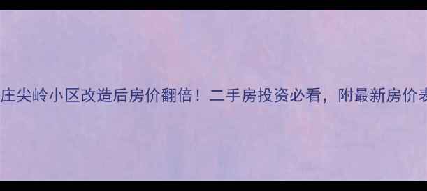 图片 🏡石家庄尖岭小区改造后房价翻倍！二手房投资必看，附最新房价表🏠💰2