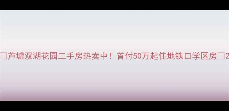 图片 🏡芦墟双湖花园二手房热卖中！首付50万起住地铁口学区房🌟2