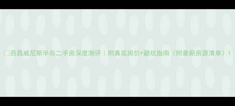 图片 🏡西昌威尼斯半岛二手房深度测评｜附真实房价+避坑指南（附最新房源清单）1