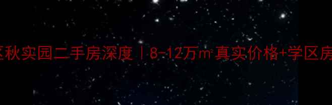 图片 🏡金实小区秋实园二手房深度｜8-12万㎡真实价格+学区房隐藏福利2