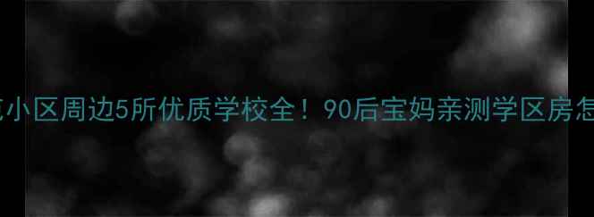 图片 🏫月苑小区周边5所优质学校全！90后宝妈亲测学区房怎么选2