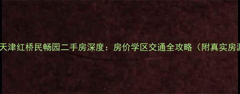 图片 🏷️天津红桥民畅园二手房深度：房价学区交通全攻略（附真实房源）1