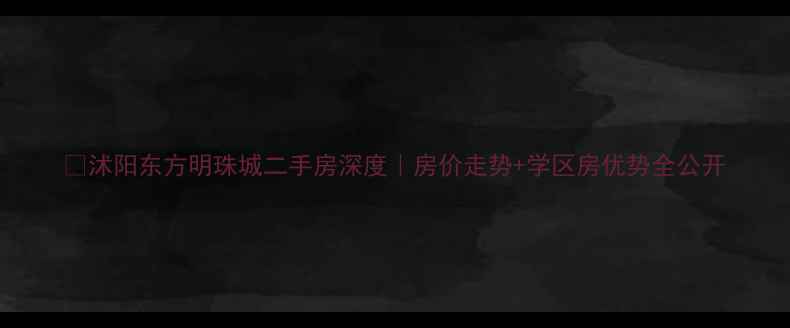 图片 💎沭阳东方明珠城二手房深度｜房价走势+学区房优势全公开