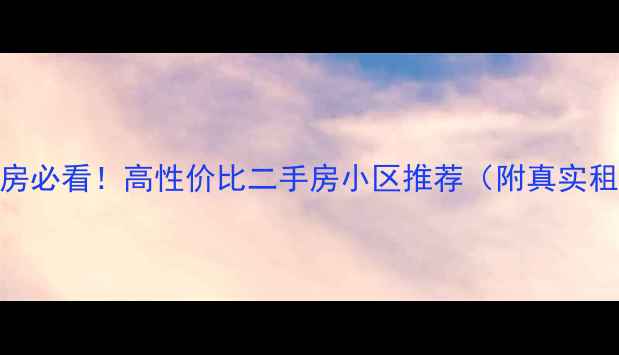 图片 💡安阳北大街租房必看！高性价比二手房小区推荐（附真实租金+学区信息）2