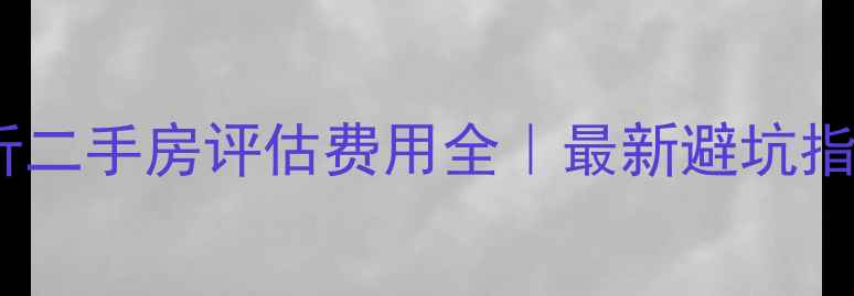 图片 💰临沂二手房评估费用全｜最新避坑指南🏠1