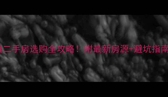 图片 🔥中江仓山镇二手房选购全攻略！附最新房源+避坑指南（实测版）1