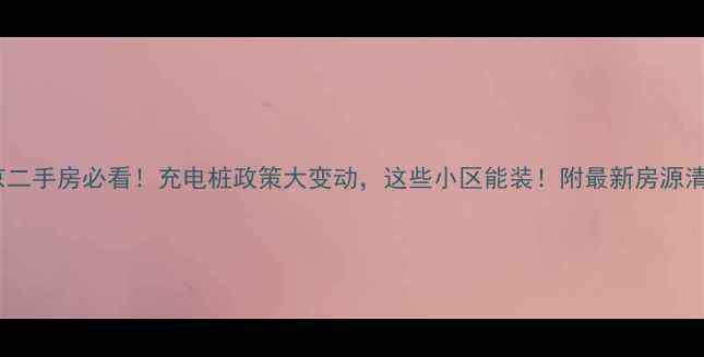 图片 🔥北京二手房必看！充电桩政策大变动，这些小区能装！附最新房源清单🔥1