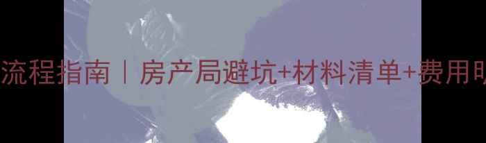 图片 🔥北京二手房过户全流程指南｜房产局避坑+材料清单+费用明细（附最新政策）2