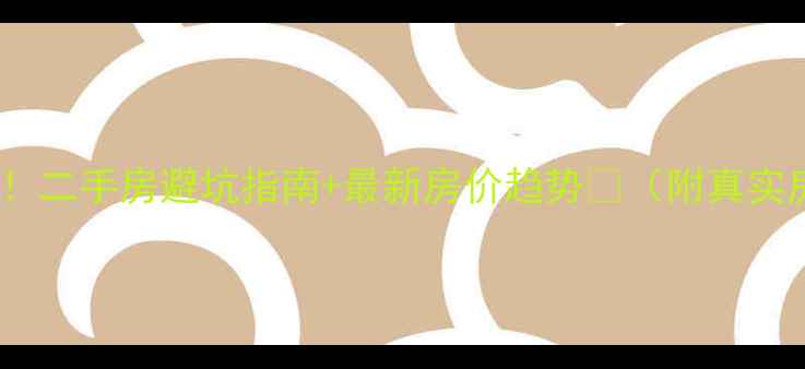 图片 🔥南京必看！二手房避坑指南+最新房价趋势🏠（附真实房源数据）2