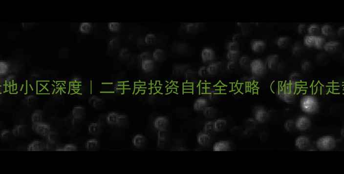 图片 🔥武汉藏龙星天地小区深度｜二手房投资自住全攻略（附房价走势+学区划片）1