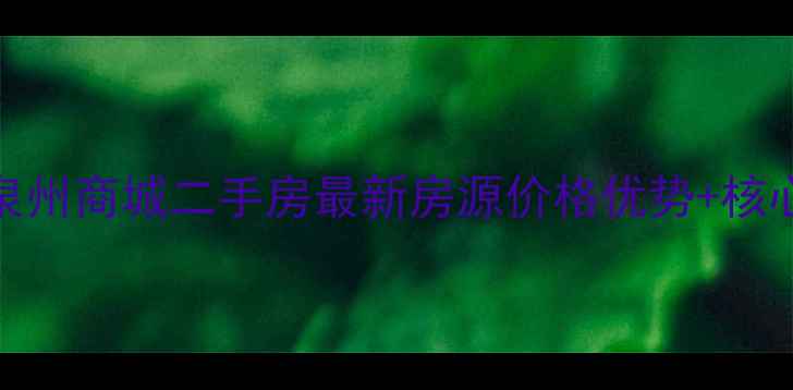 图片 🔥泉州市泉州商城二手房最新房源价格优势+核心卖点全🔥