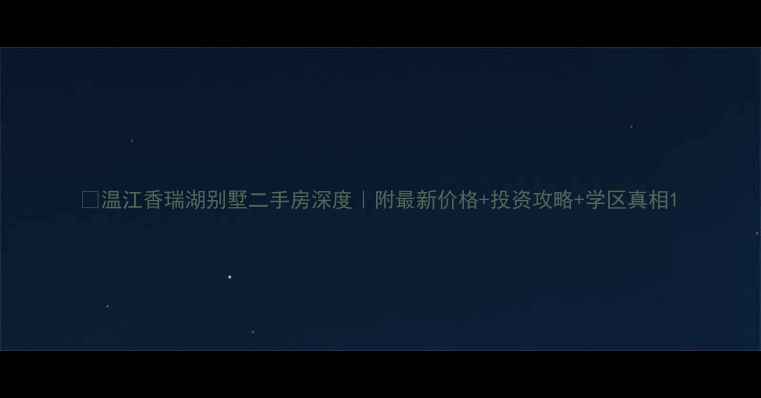 图片 🔥温江香瑞湖别墅二手房深度｜附最新价格+投资攻略+学区真相1