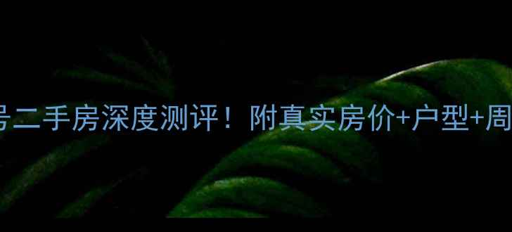 图片 🔥萍乡公园壹号二手房深度测评！附真实房价+户型+周边配套全攻略1