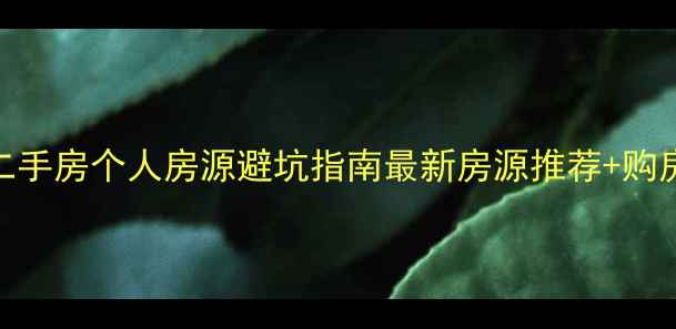 图片 🔥龙岩二手房个人房源避坑指南最新房源推荐+购房全流程
