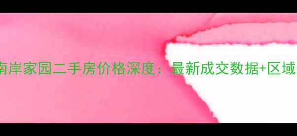 图片 3月重庆南岸家园二手房价格深度：最新成交数据+区域价值评估