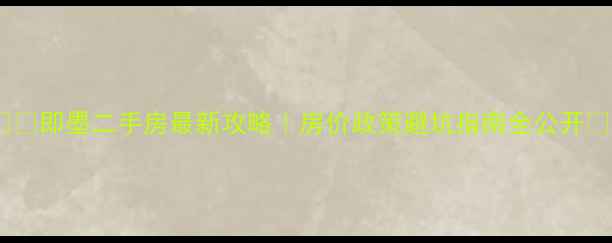 图片 ▶️即墨二手房最新攻略｜房价政策避坑指南全公开🏠1