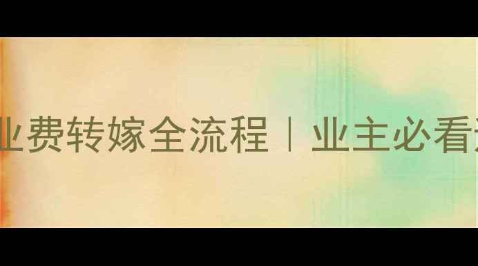 图片 ✨二手房物业费转嫁全流程｜业主必看避坑指南✨2