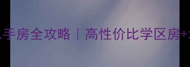 图片 ✨合川南城水岸二手房全攻略｜高性价比学区房+地铁口稀缺房源🔥