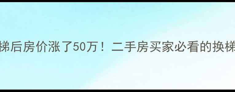 图片 ✨小区换电梯后房价涨了50万！二手房买家必看的换梯避坑指南✨