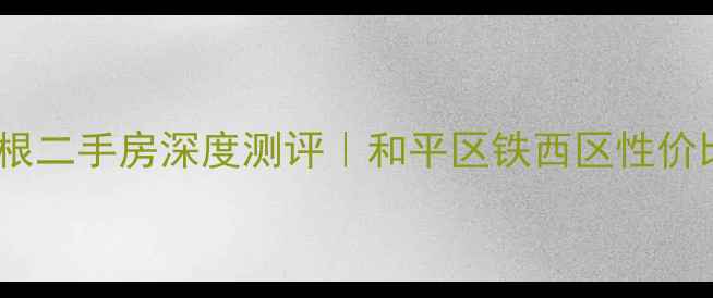 图片 ✨沈阳哥本哈根二手房深度测评｜和平区铁西区性价比天花板🏘️1