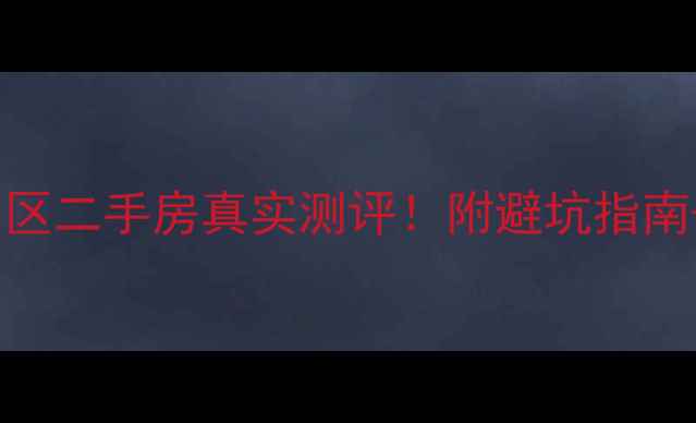 图片 ✨济南郎茂山小区二手房真实测评！附避坑指南+性价比分析🏠1
