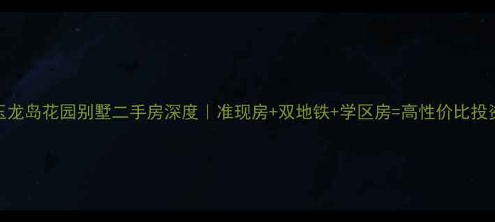 图片 ✨玉龙岛花园别墅二手房深度｜准现房+双地铁+学区房=高性价比投资！