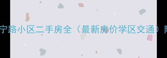 图片 万航渡路镇宁路小区二手房全（最新房价学区交通）附购房指南1