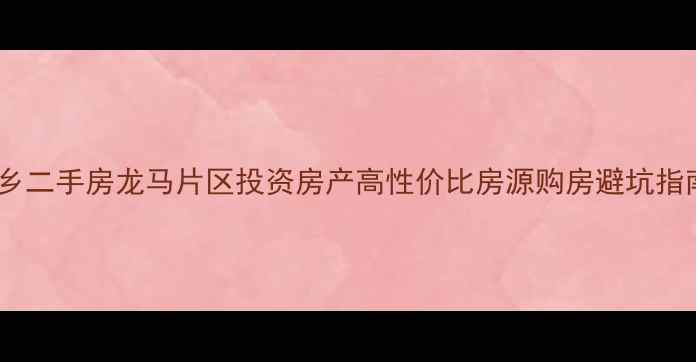图片 三乡二手房龙马片区投资房产高性价比房源购房避坑指南1