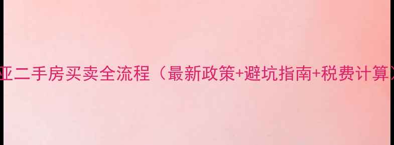 图片 三亚二手房买卖全流程（最新政策+避坑指南+税费计算）1