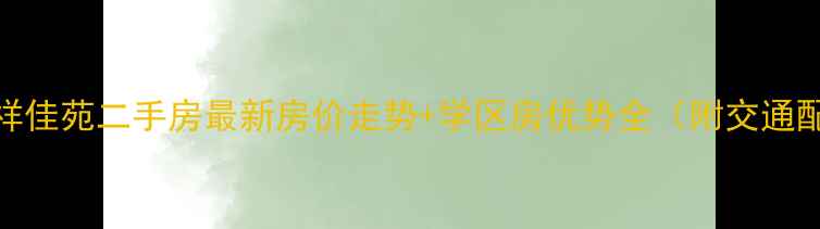 图片 三圣乡吉祥佳苑二手房最新房价走势+学区房优势全（附交通配套升级）