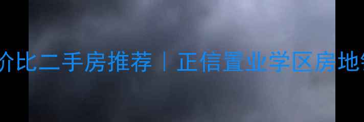图片 三门峡高性价比二手房推荐｜正信置业学区房地铁房全攻略2