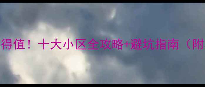 图片 上海二手房买得值！十大小区全攻略+避坑指南（附真实成交价）