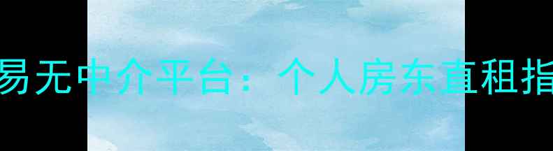 图片 上海二手房交易无中介平台：个人房东直租指南与避坑攻略