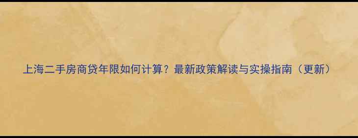 图片 上海二手房商贷年限如何计算？最新政策解读与实操指南（更新）